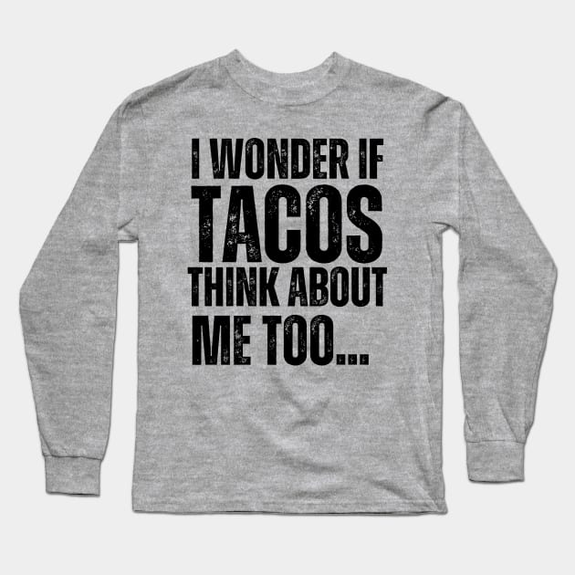 I Wonder If Tacos Think About Me Too Long Sleeve T-Shirt by aesthetice1